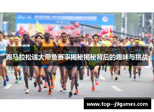 跑马拉松送大带鱼赛事揭秘揭秘背后的趣味与挑战